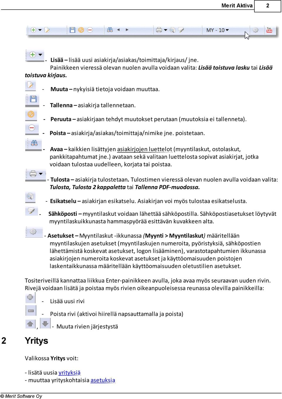 - Poista asiakirja/asiakas/toimittaja/nimike jne. poistetaan. - Avaa kaikkien lisättyjen asiakirjojen luettelot (myyntilaskut, ostolaskut, pankkitapahtumat jne.