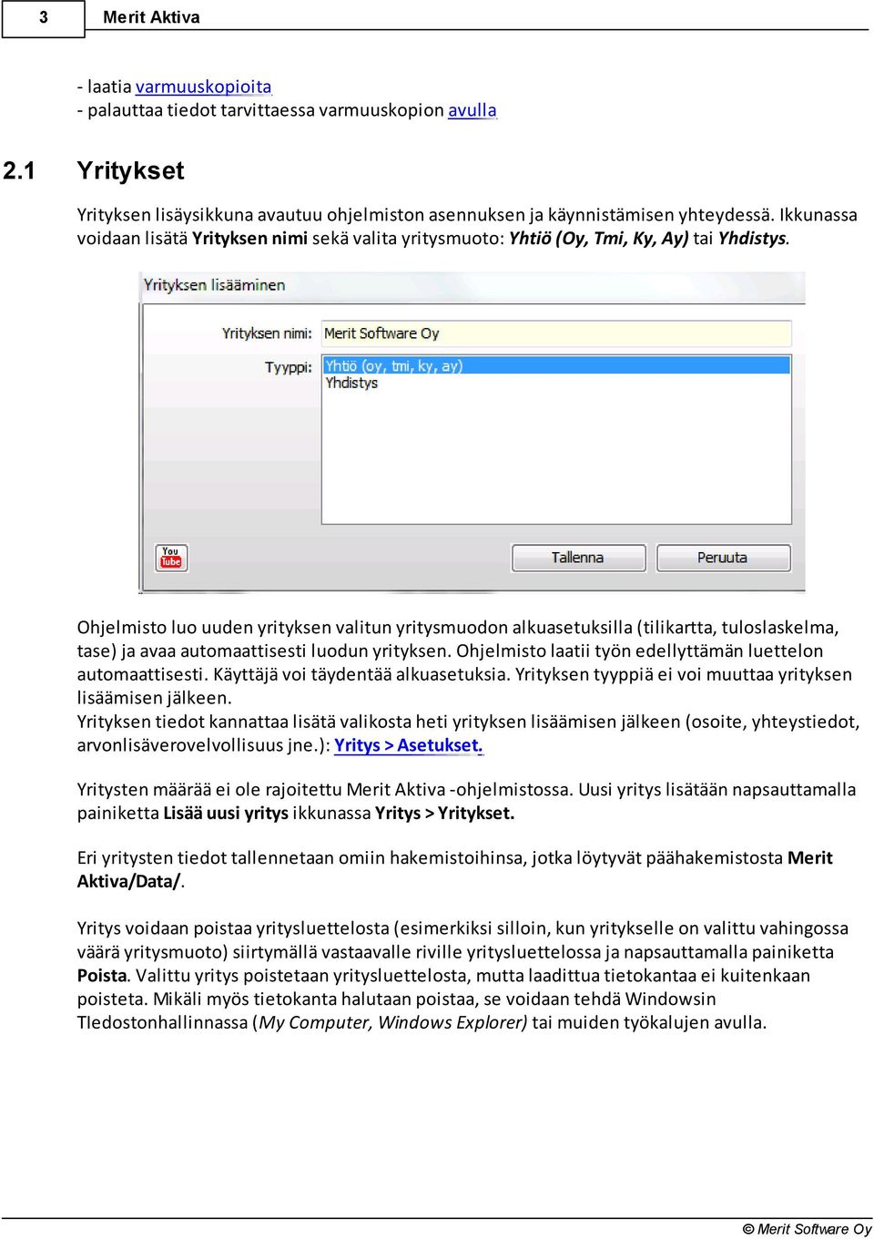 Ohjelmisto luo uuden yrityksen valitun yritysmuodon alkuasetuksilla (tilikartta, tuloslaskelma, tase) ja avaa automaattisesti luodun yrityksen.