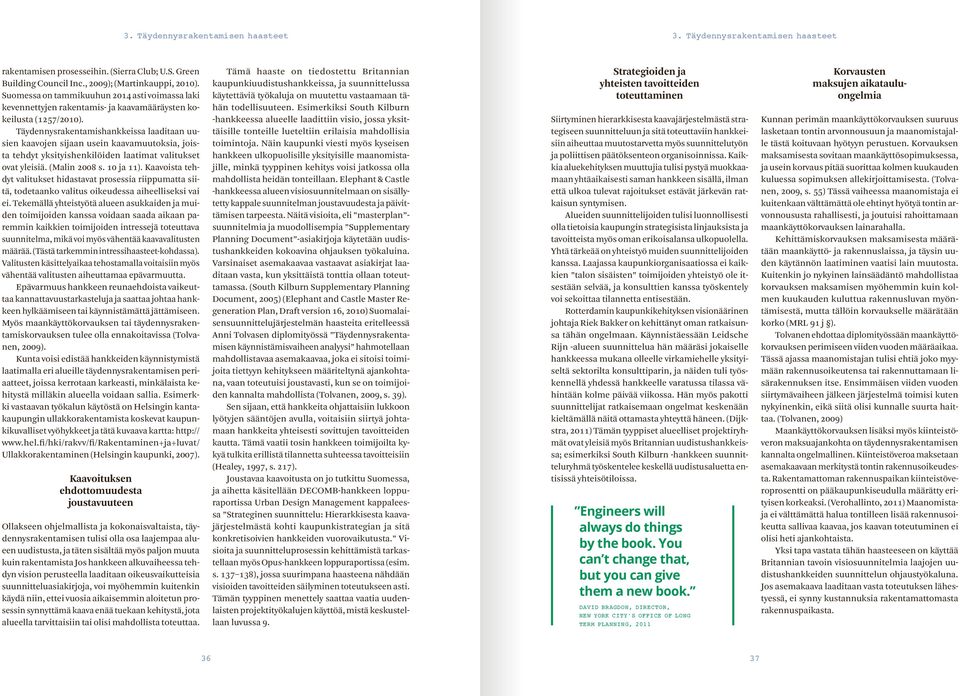 Täydennysrakentamishankkeissa laaditaan uusien kaavojen sijaan usein kaavamuutoksia, joista tehdyt yksityishenkilöiden laatimat valitukset ovat yleisiä. (Malin 2008 s. 10 ja 11).