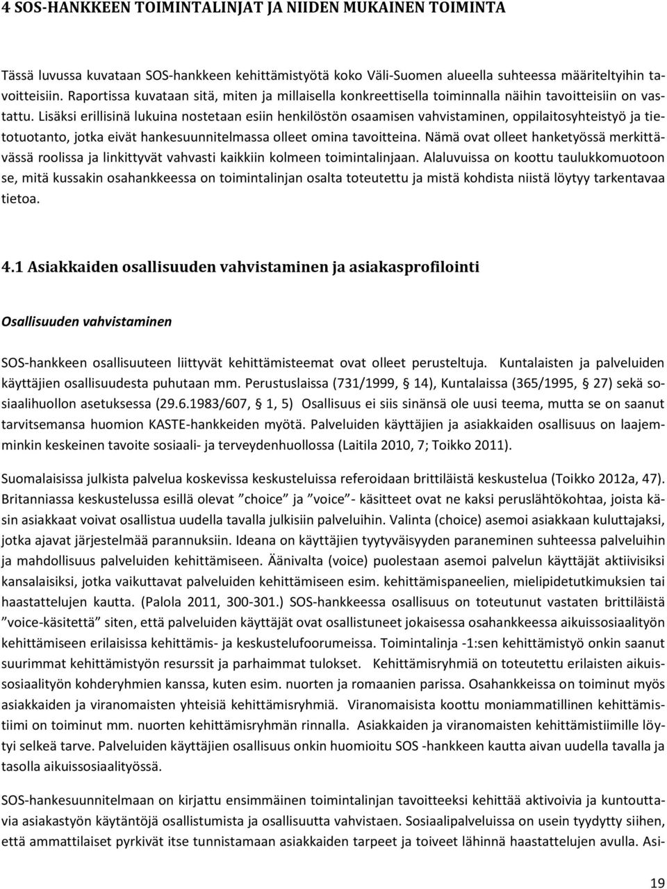 Lisäksi erillisinä lukuina nostetaan esiin henkilöstön osaamisen vahvistaminen, oppilaitosyhteistyö ja tietotuotanto, jotka eivät hankesuunnitelmassa olleet omina tavoitteina.