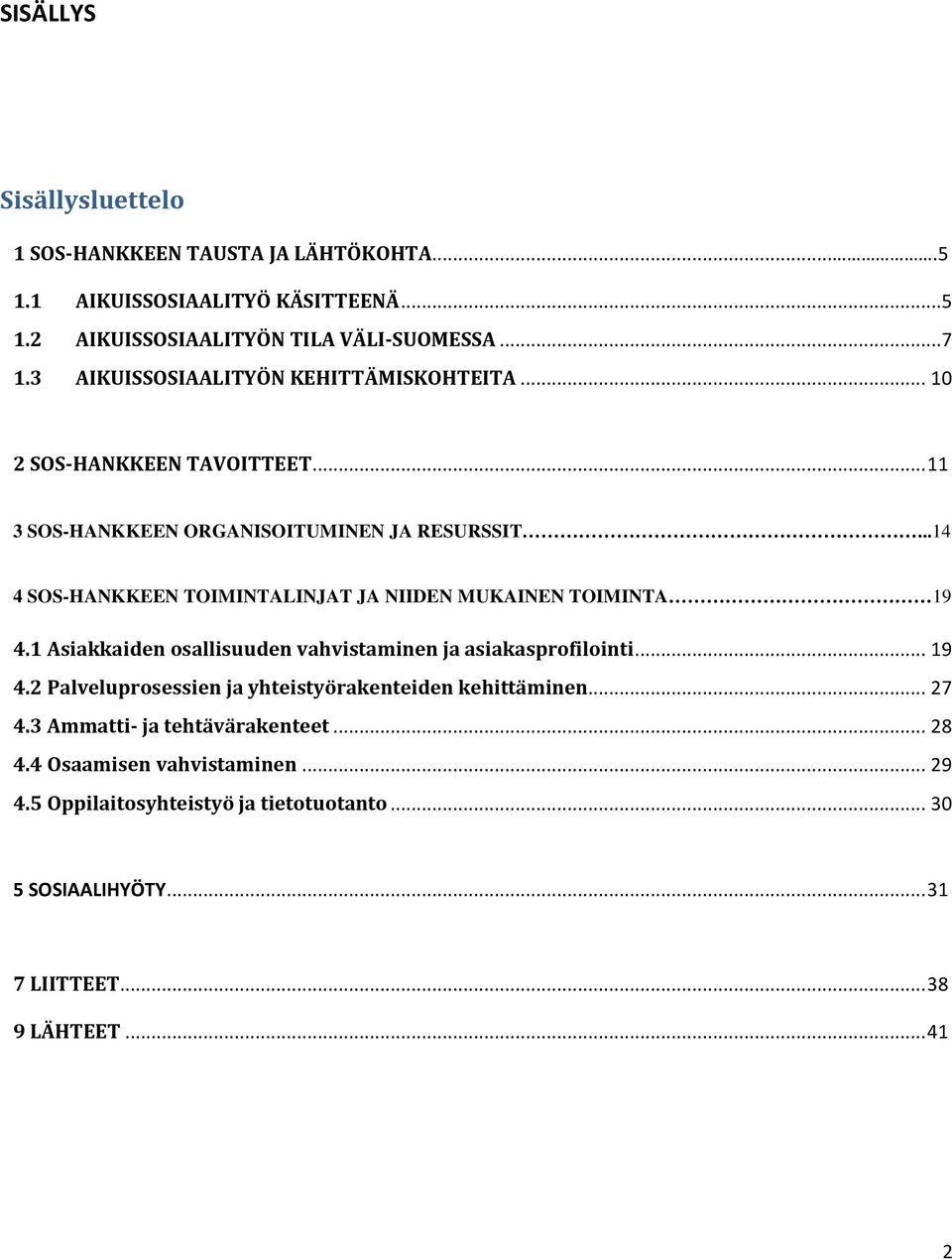 ..14 4 SOS-HANKKEEN TOIMINTALINJAT JA NIIDEN MUKAINEN TOIMINTA 19 4.1 Asiakkaiden osallisuuden vahvistaminen ja asiakasprofilointi... 19 4.2 Palveluprosessien ja yhteistyörakenteiden kehittäminen.