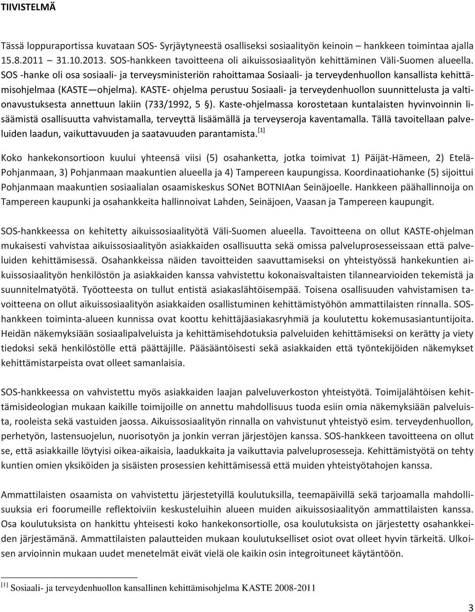 SOS -hanke oli osa sosiaali- ja terveysministeriön rahoittamaa Sosiaali- ja terveydenhuollon kansallista kehittämisohjelmaa (KASTE ohjelma).