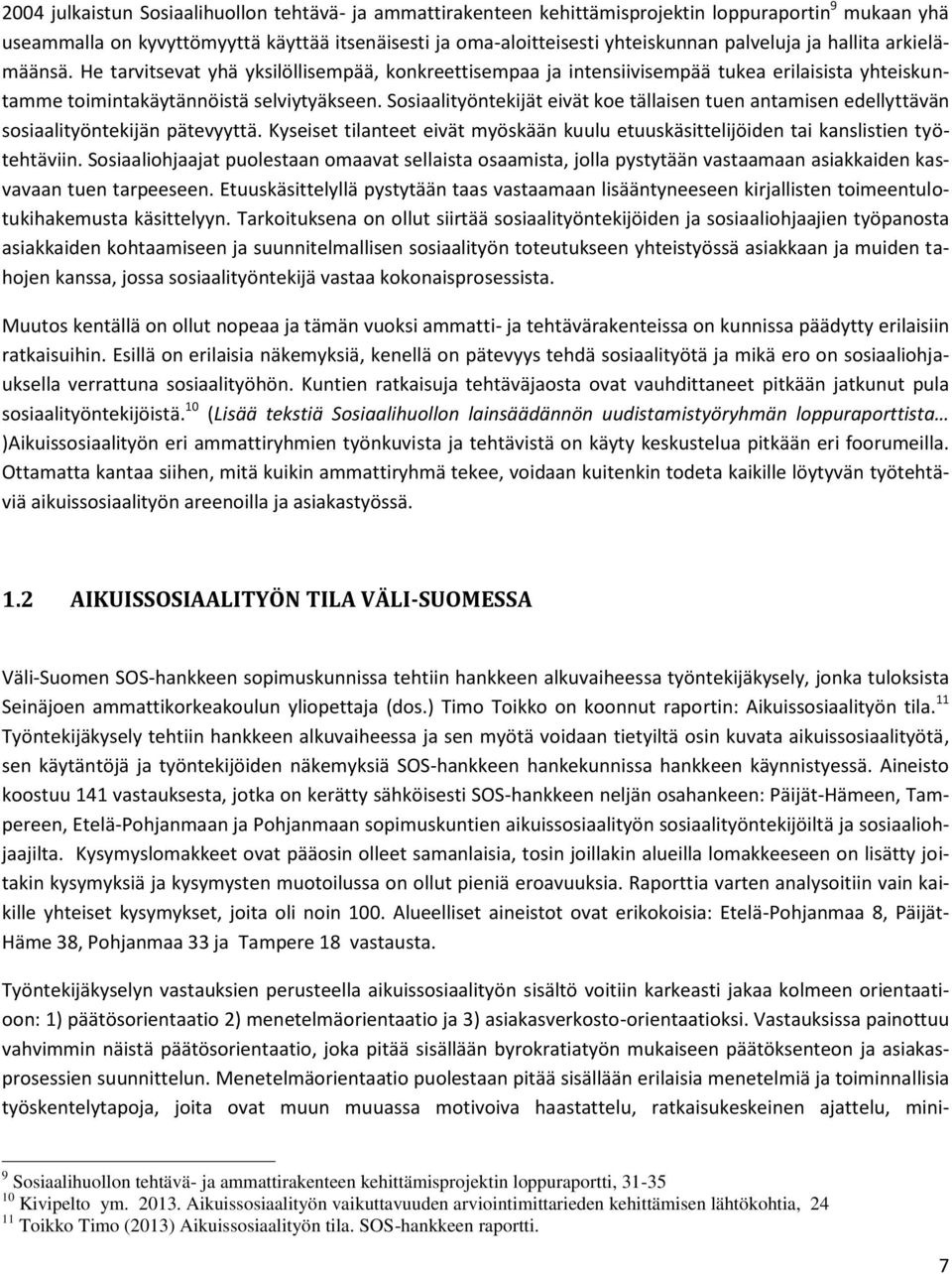 Sosiaalityöntekijät eivät koe tällaisen tuen antamisen edellyttävän sosiaalityöntekijän pätevyyttä. Kyseiset tilanteet eivät myöskään kuulu etuuskäsittelijöiden tai kanslistien työtehtäviin.