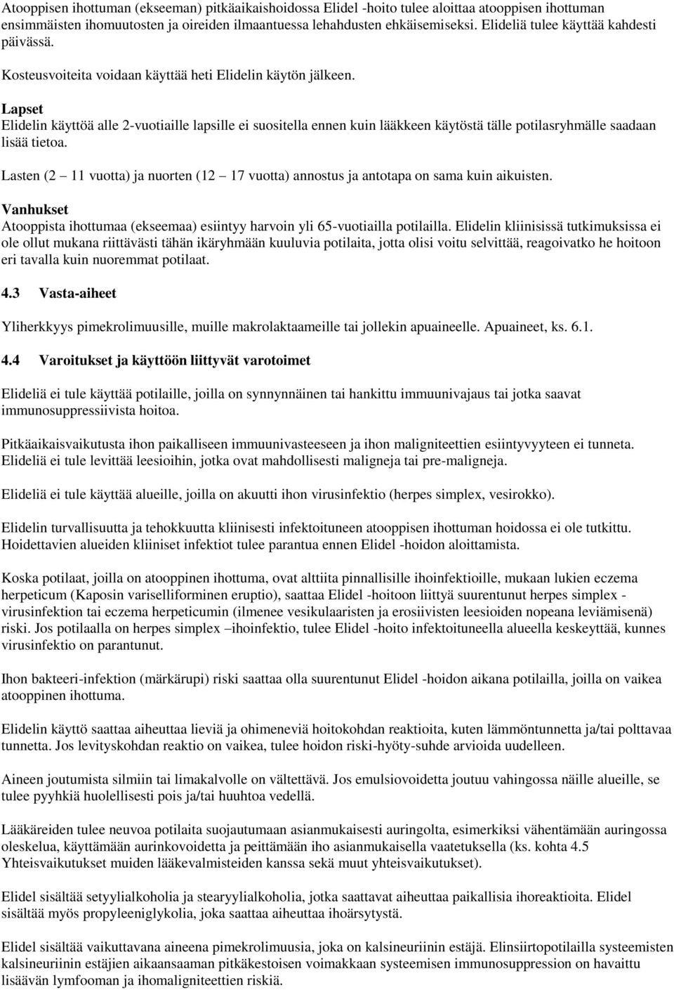 Lapset Elidelin käyttöä alle 2-vuotiaille lapsille ei suositella ennen kuin lääkkeen käytöstä tälle potilasryhmälle saadaan lisää tietoa.