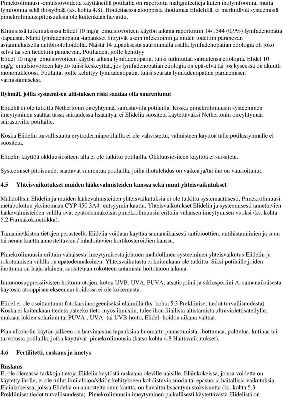 Kliinisissä tutkimuksissa Elidel 10 mg/g emulsiovoiteen käytön aikana raportoitiin 14/1544 (0,9%) lymfadenopatia -tapausta.