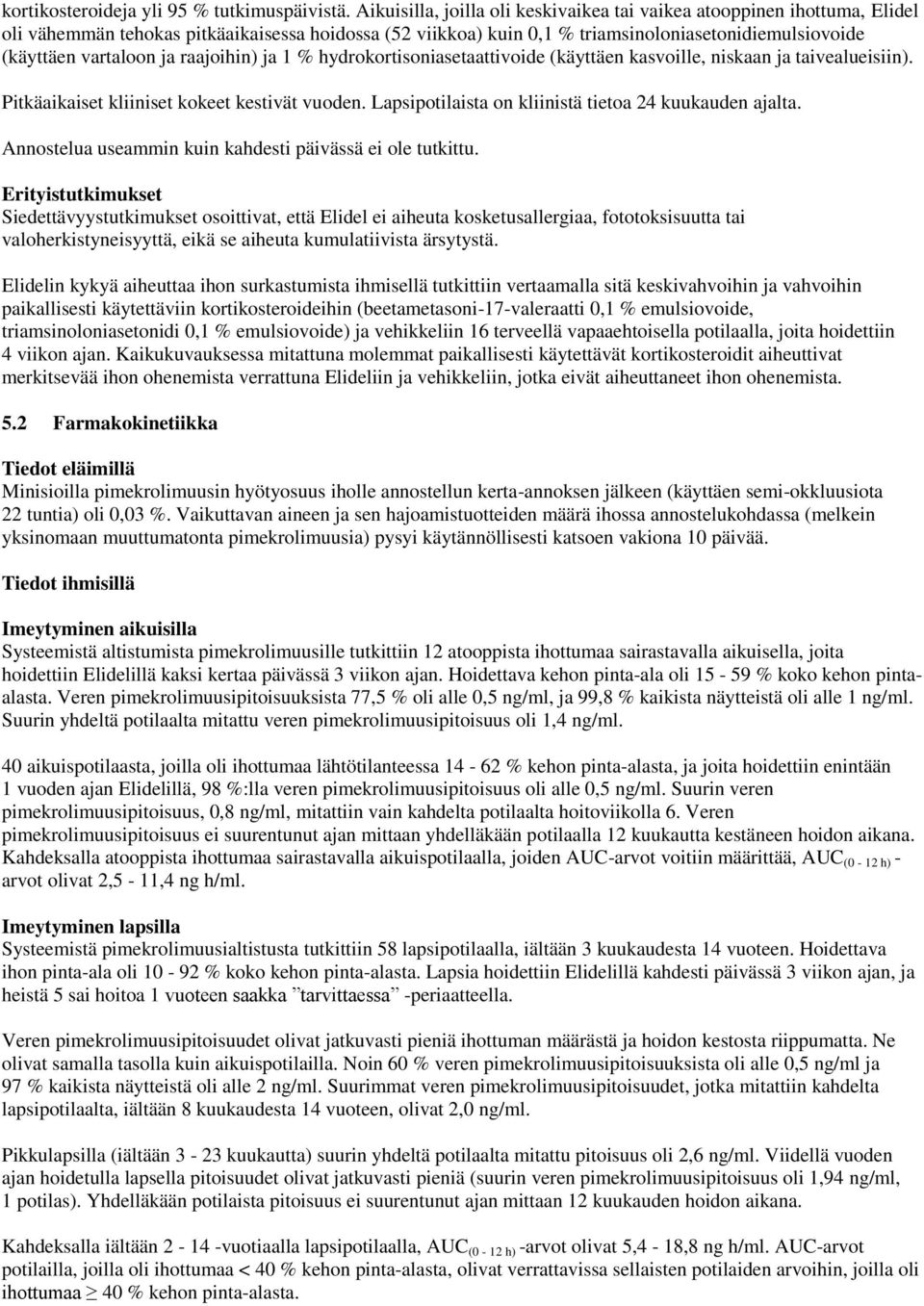 ja raajoihin) ja 1 % hydrokortisoniasetaattivoide (käyttäen kasvoille, niskaan ja taivealueisiin). Pitkäaikaiset kliiniset kokeet kestivät vuoden.