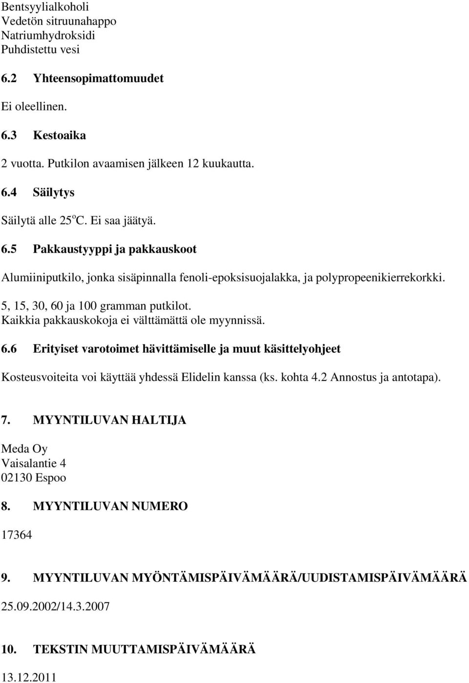 Kaikkia pakkauskokoja ei välttämättä ole myynnissä. 6.6 Erityiset varotoimet hävittämiselle ja muut käsittelyohjeet Kosteusvoiteita voi käyttää yhdessä Elidelin kanssa (ks. kohta 4.