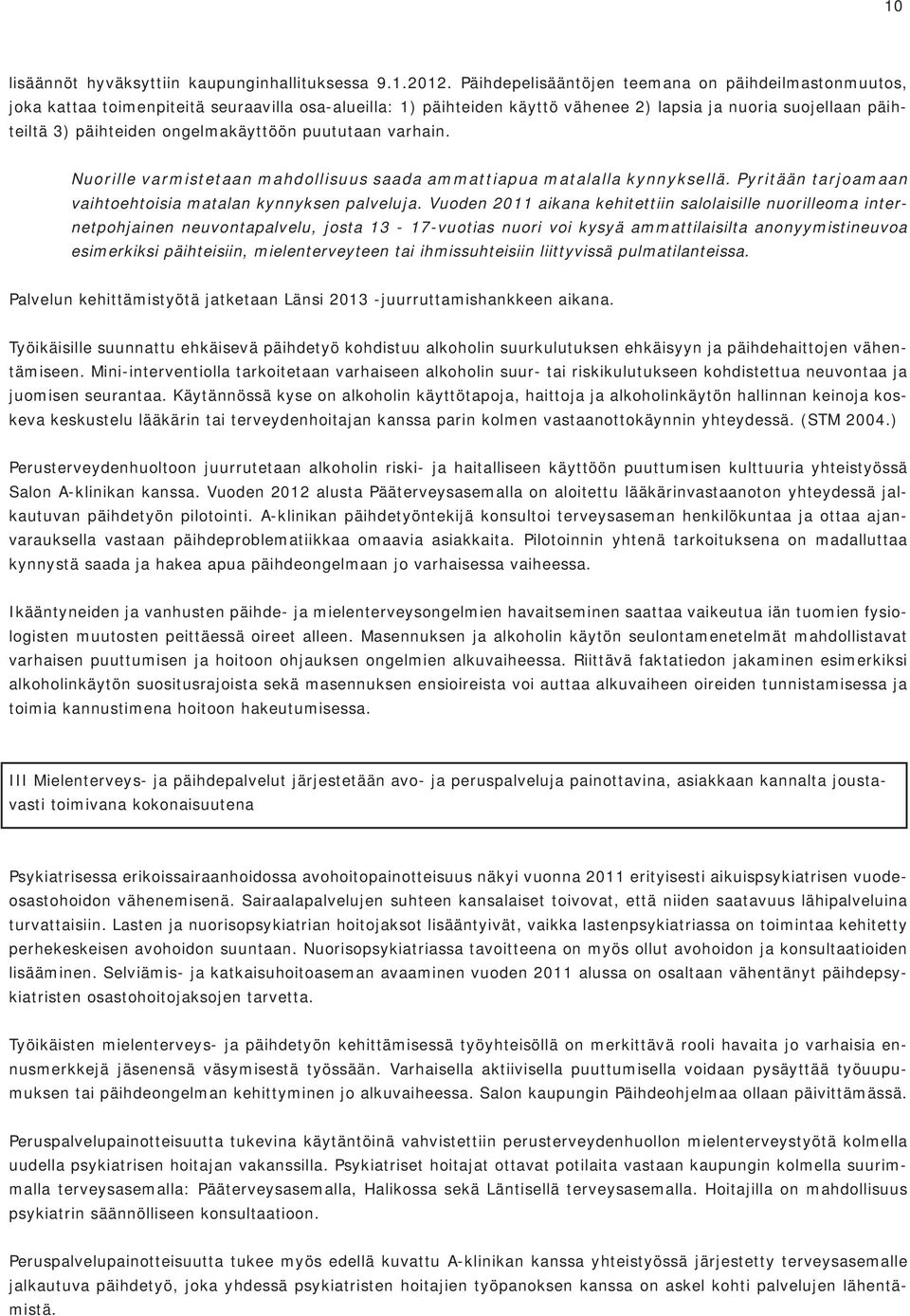 ongelmakäyttöön puututaan varhain. Nuorille varmistetaan mahdollisuus saada ammattiapua matalalla kynnyksellä. Pyritään tarjoamaan vaihtoehtoisia matalan kynnyksen palveluja.