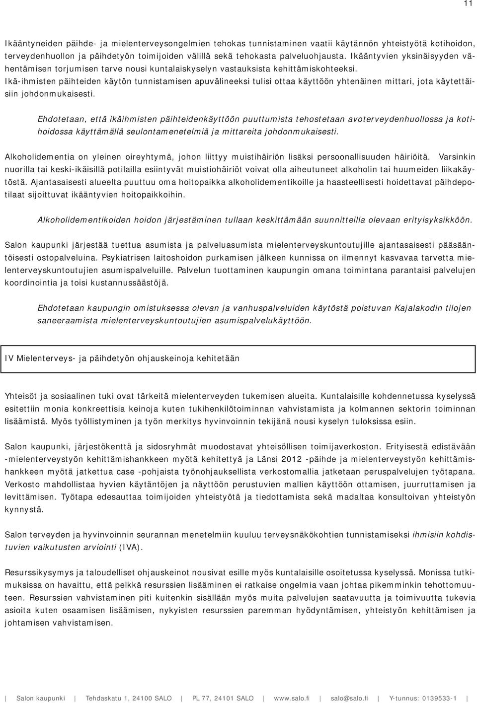 Ikä-ihmisten päihteiden käytön tunnistamisen apuvälineeksi tulisi ottaa käyttöön yhtenäinen mittari, jota käytettäisiin johdonmukaisesti.