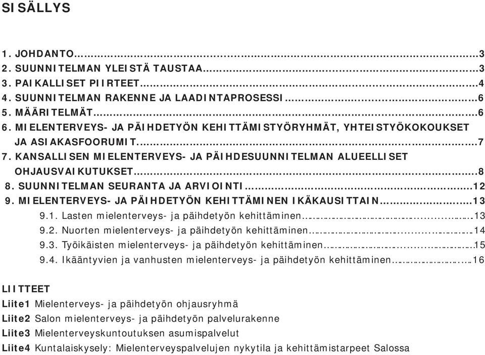 SUUNNITELMAN SEURANTA JA ARVIOINTI...12 9. MIELENTERVEYS- JA PÄIHDETYÖN KEHITTÄMINEN IKÄKAUSITTAIN....13 9.1. Lasten mielenterveys- ja päihdetyön kehittäminen....13 9.2. Nuorten mielenterveys- ja päihdetyön kehittäminen.