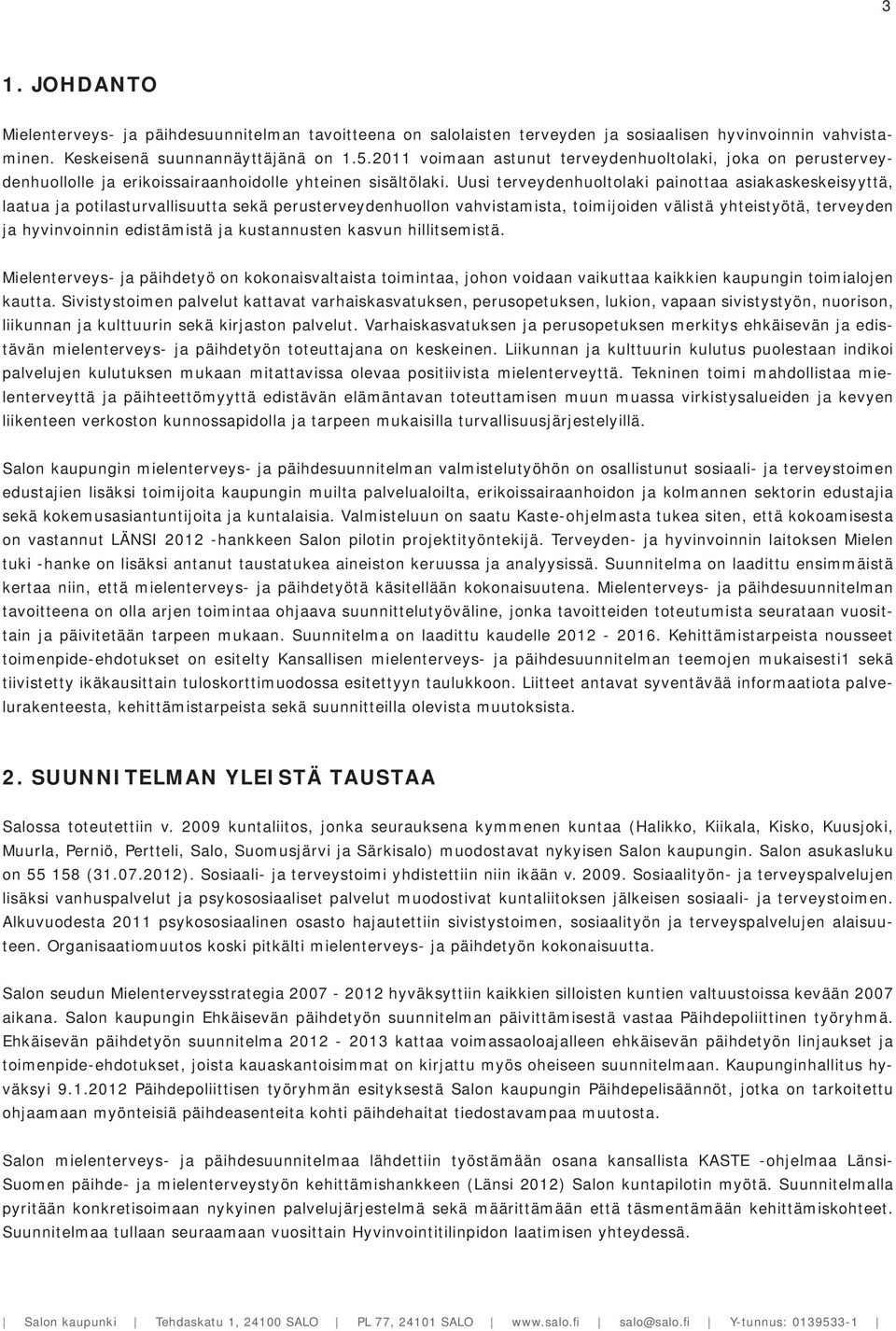 Uusi terveydenhuoltolaki painottaa asiakaskeskeisyyttä, laatua ja potilasturvallisuutta sekä perusterveydenhuollon vahvistamista, toimijoiden välistä yhteistyötä, terveyden ja hyvinvoinnin