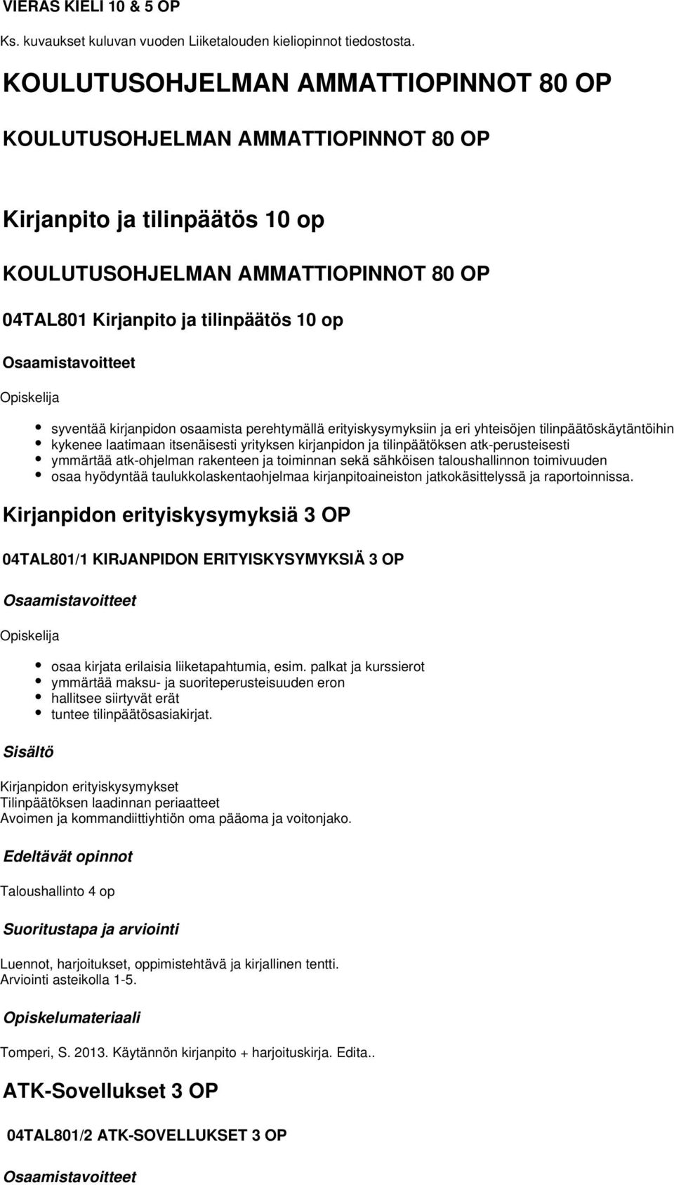 kirjanpidon osaamista perehtymällä erityiskysymyksiin ja eri yhteisöjen tilinpäätöskäytäntöihin kykenee laatimaan itsenäisesti yrityksen kirjanpidon ja tilinpäätöksen atk-perusteisesti ymmärtää