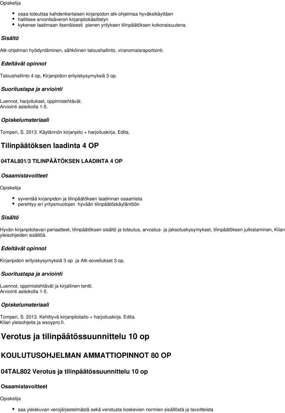 Tomperi, S. 2013. Käytännön kirjanpito + harjoituskirja. Edita.