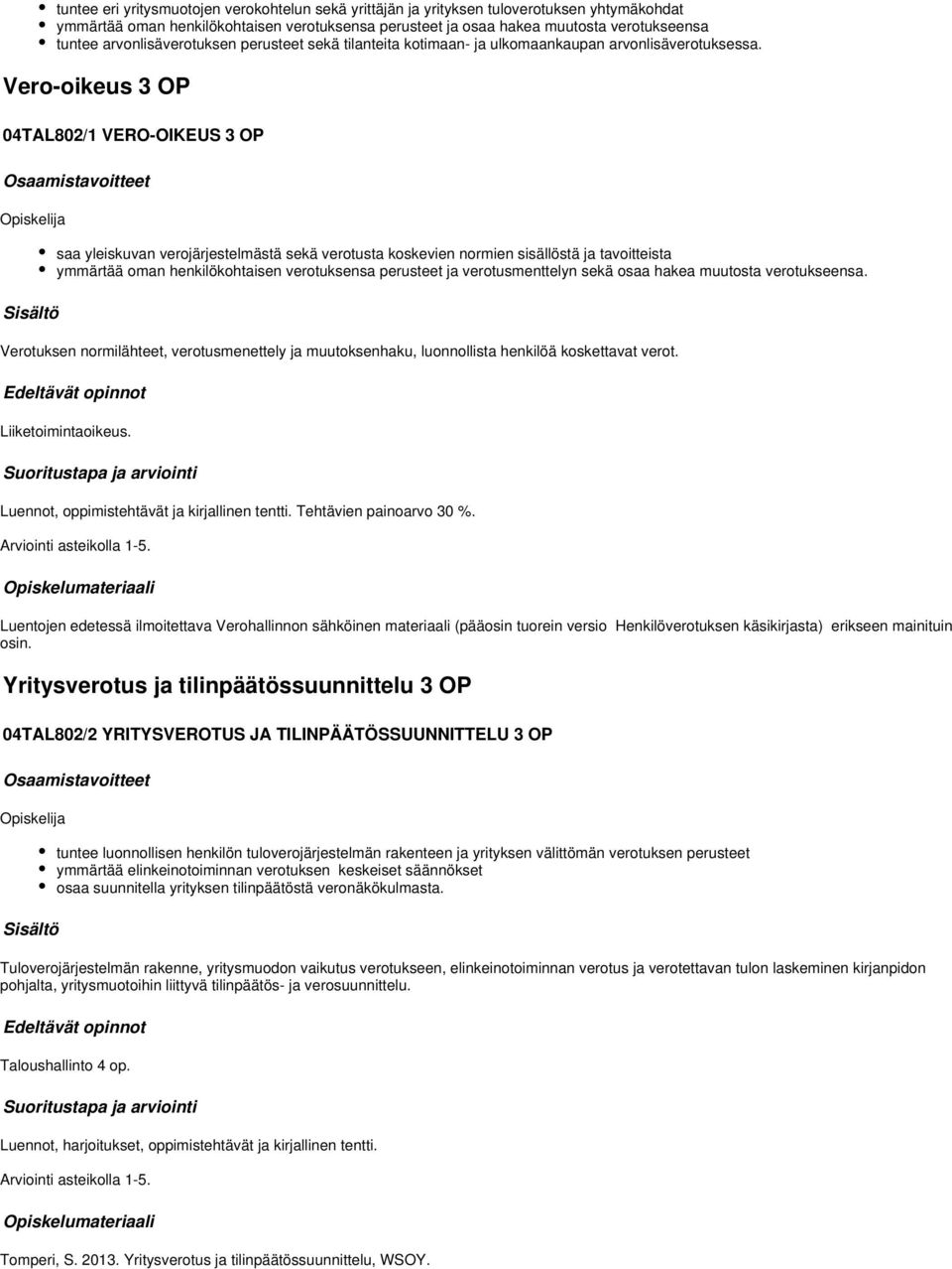 Vero-oikeus 3 OP 04TAL802/1 VERO-OIKEUS 3 OP saa yleiskuvan verojärjestelmästä sekä verotusta koskevien normien sisällöstä ja tavoitteista ymmärtää oman henkilökohtaisen verotuksensa perusteet ja