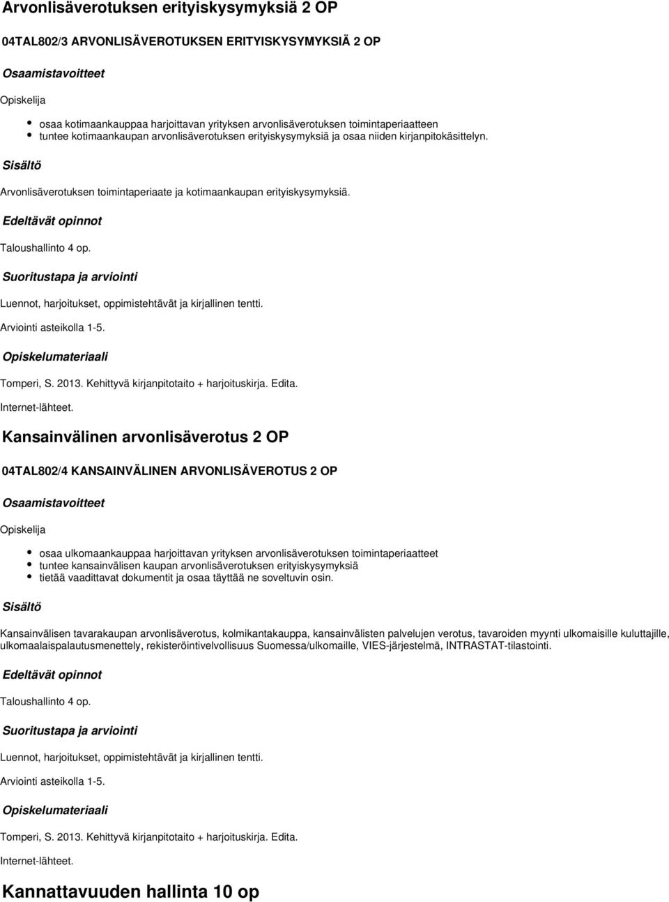 Luennot, harjoitukset, oppimistehtävät ja kirjallinen tentti. Arviointi asteikolla 1-5. Tomperi, S. 2013. Kehittyvä kirjanpitotaito + harjoituskirja. Edita. Internet-lähteet.