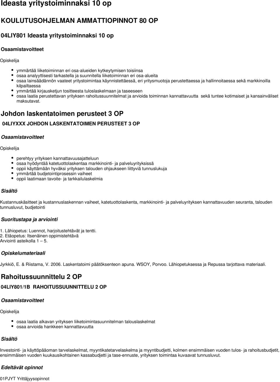 kilpailtaessa ymmärtää kirjausketjun tositteesta tuloslaskelmaan ja taseeseen osaa laatia perustettavan yrityksen rahoitussuunnitelmat ja arvioida toiminnan kannattavuutta sekä tuntee kotimaiset ja