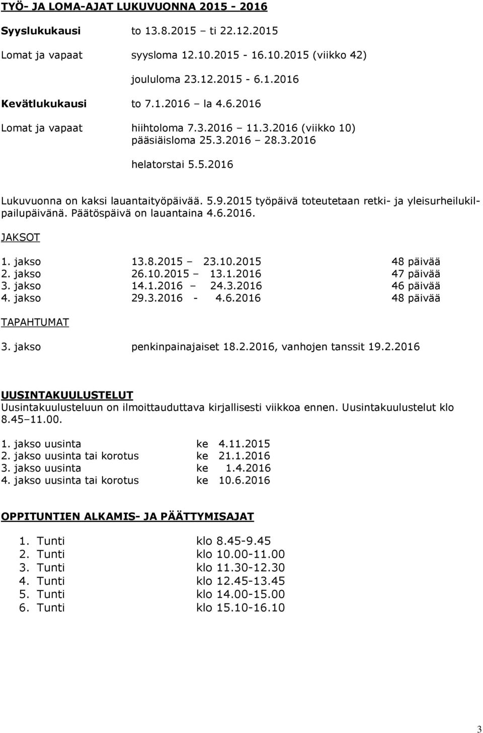 2015 työpäivä toteutetaan retki- ja yleisurheilukilpailupäivänä. Päätöspäivä on lauantaina 4.6.2016. JAKSOT 1. jakso 13.8.2015 23.10.2015 48 päivää 2. jakso 26.10.2015 13.1.2016 47 päivää 3. jakso 14.