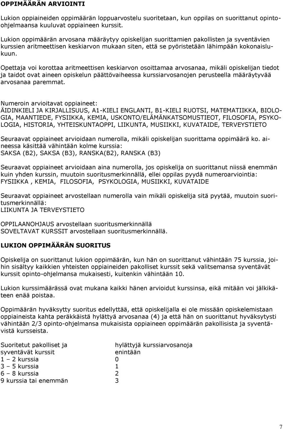 Opettaja voi korottaa aritmeettisen keskiarvon osoittamaa arvosanaa, mikäli opiskelijan tiedot ja taidot ovat aineen opiskelun päättövaiheessa kurssiarvosanojen perusteella määräytyvää arvosanaa