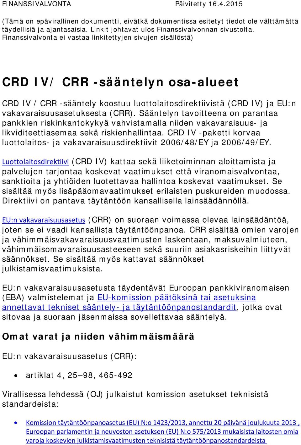 Finanssivalvonta ei vastaa linkitettyjen sivujen sisällöstä) CRD IV/ CRR -sääntelyn osa-alueet CRD IV / CRR -sääntely koostuu luottolaitosdirektiivistä (CRD IV) ja EU:n vakavaraisuusasetuksesta (CRR).