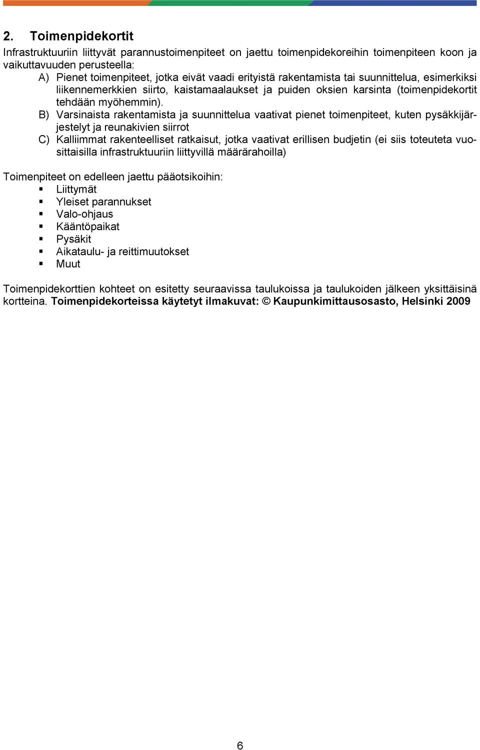 B) Varsinaista rakentamista ja suunnittelua vaativat pienet toimenpiteet, kuten pysäkkijärjestelyt ja reunakivien siirrot C) Kalliimmat rakenteelliset ratkaisut, jotka vaativat erillisen budjetin (ei