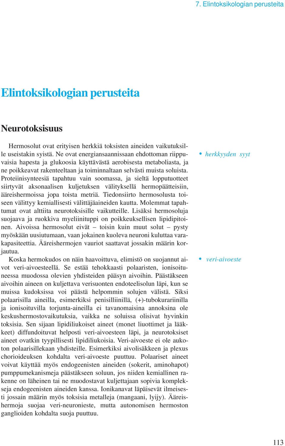 Proteiinisynteesiä tapahtuu vain soomassa, ja sieltä lopputuotteet siirtyvät aksonaalisen kuljetuksen välityksellä hermopäätteisiin, ääreishermoissa jopa toista metriä.