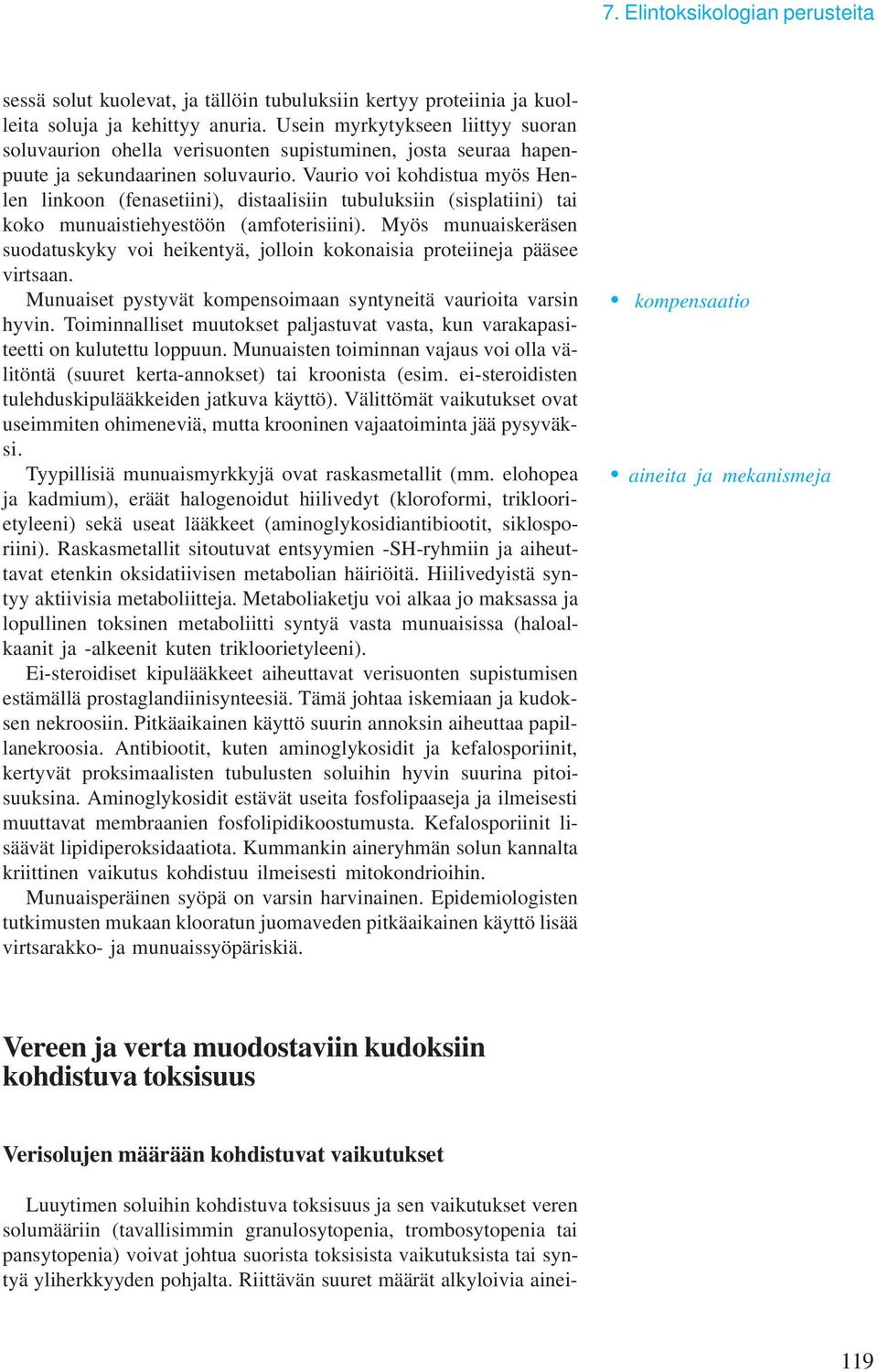 Vaurio voi kohdistua myös Henlen linkoon (fenasetiini), distaalisiin tubuluksiin (sisplatiini) tai koko munuaistiehyestöön (amfoterisiini).