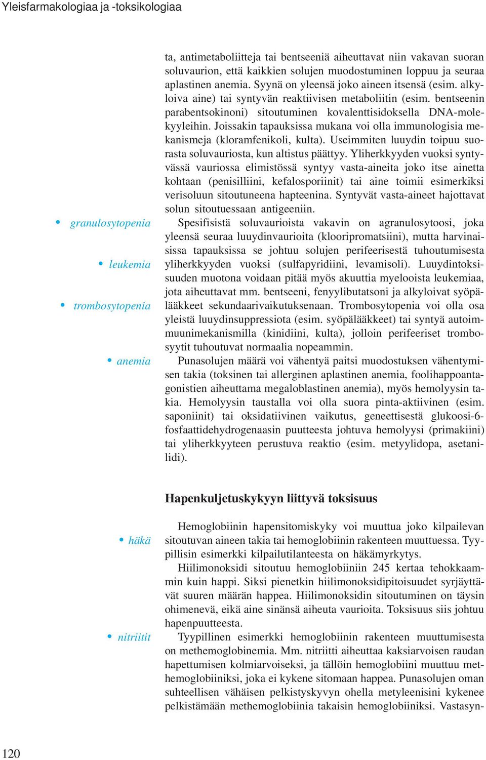 bentseenin parabentsokinoni) sitoutuminen kovalenttisidoksella DNA-molekyyleihin. Joissakin tapauksissa mukana voi olla immunologisia mekanismeja (kloramfenikoli, kulta).