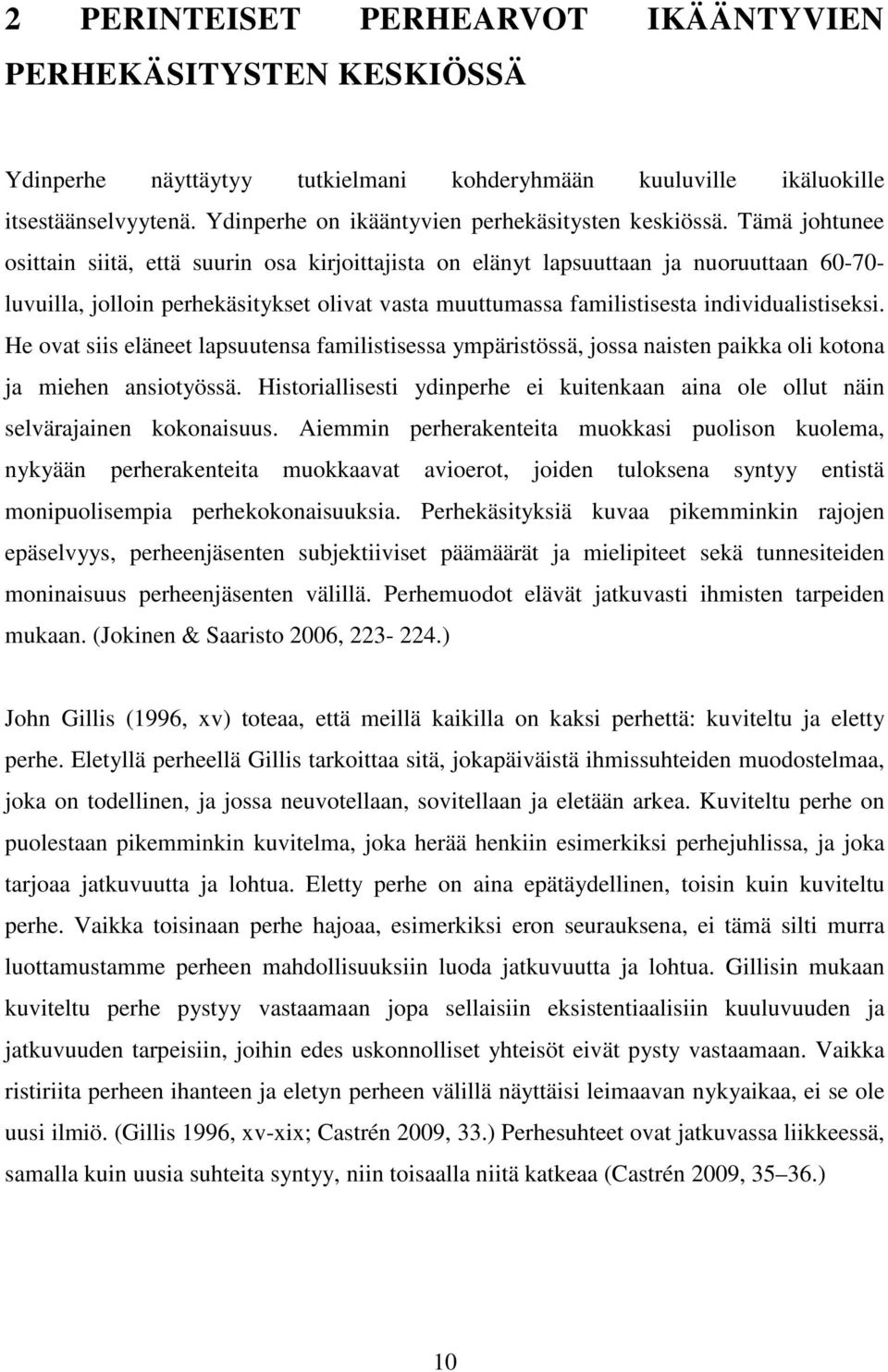 Tämä johtunee osittain siitä, että suurin osa kirjoittajista on elänyt lapsuuttaan ja nuoruuttaan 60-70- luvuilla, jolloin perhekäsitykset olivat vasta muuttumassa familistisesta individualistiseksi.