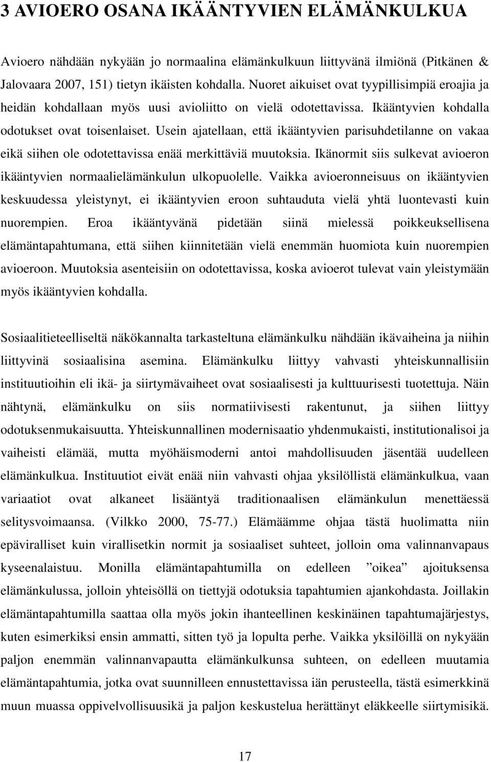 Usein ajatellaan, että ikääntyvien parisuhdetilanne on vakaa eikä siihen ole odotettavissa enää merkittäviä muutoksia. Ikänormit siis sulkevat avioeron ikääntyvien normaalielämänkulun ulkopuolelle.