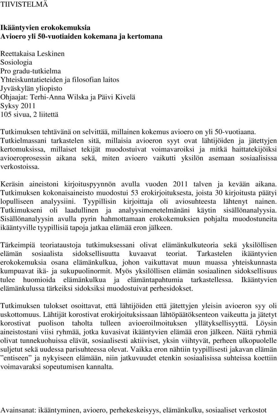 Tutkielmassani tarkastelen sitä, millaisia avioeron syyt ovat lähtijöiden ja jätettyjen kertomuksissa, millaiset tekijät muodostuivat voimavaroiksi ja mitkä haittatekijöiksi avioeroprosessin aikana