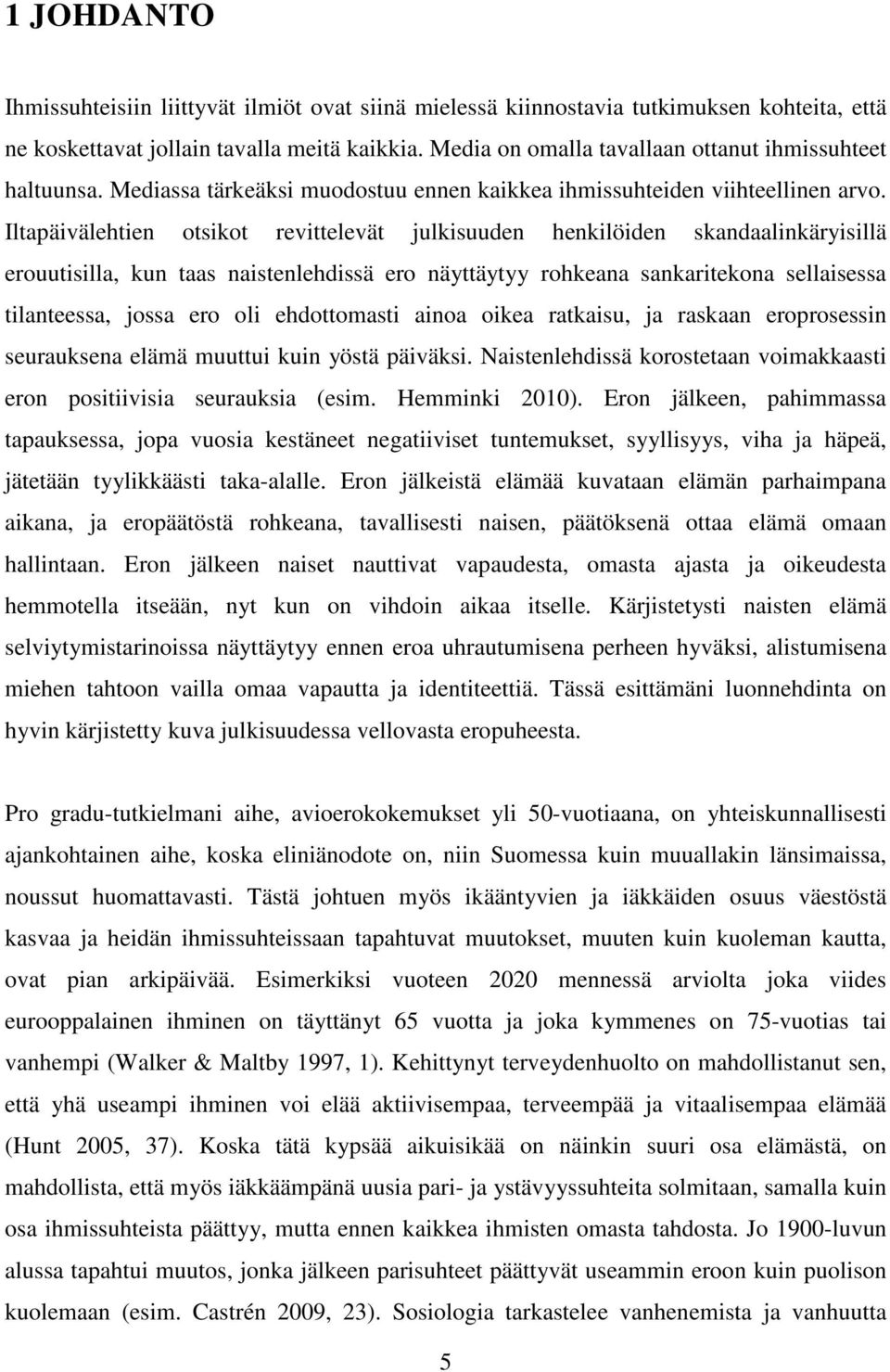 Iltapäivälehtien otsikot revittelevät julkisuuden henkilöiden skandaalinkäryisillä erouutisilla, kun taas naistenlehdissä ero näyttäytyy rohkeana sankaritekona sellaisessa tilanteessa, jossa ero oli