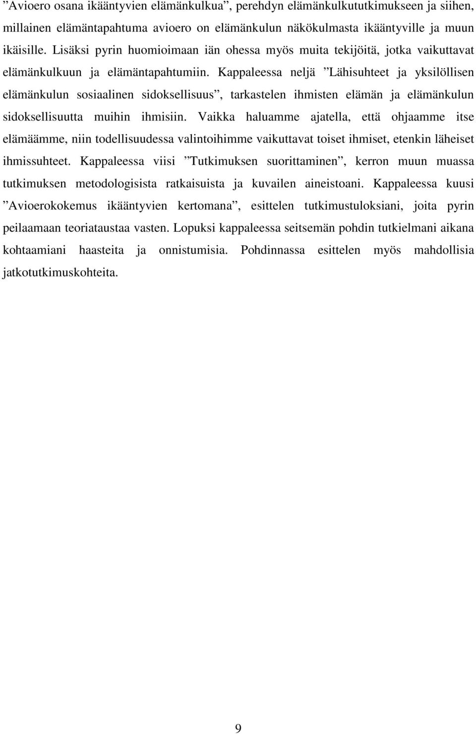 Kappaleessa neljä Lähisuhteet ja yksilöllisen elämänkulun sosiaalinen sidoksellisuus, tarkastelen ihmisten elämän ja elämänkulun sidoksellisuutta muihin ihmisiin.