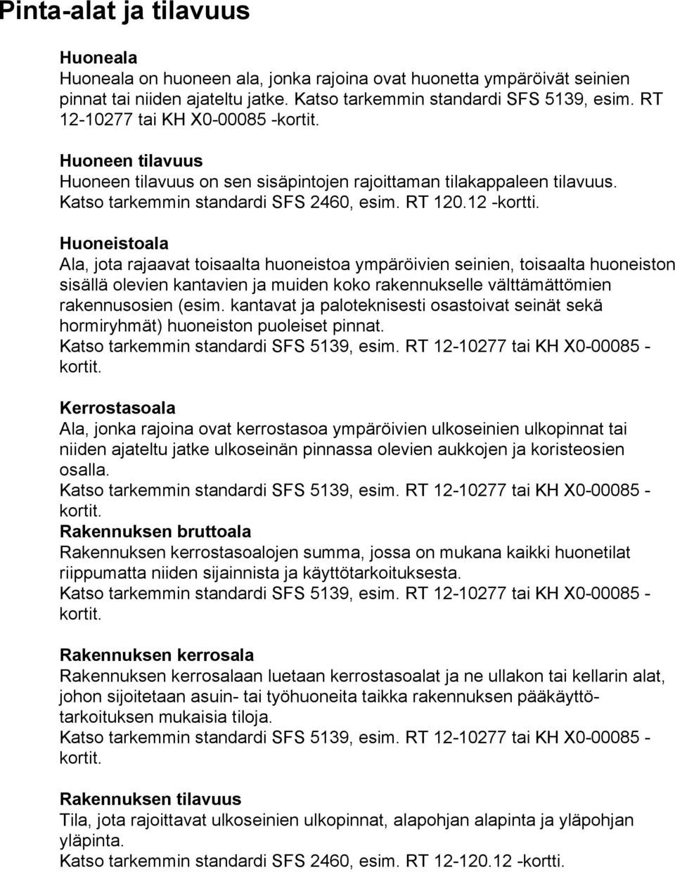 Huoneistoala Ala, jota rajaavat toisaalta huoneistoa ympäröivien seinien, toisaalta huoneiston sisällä olevien kantavien ja muiden koko rakennukselle välttämättömien rakennusosien (esim.