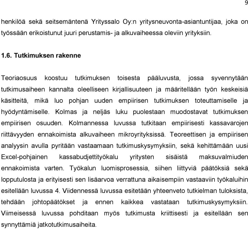 pohjan uuden empiirisen tutkimuksen toteuttamiselle ja hyödyntämiselle. Kolmas ja neljäs luku puolestaan muodostavat tutkimuksen empiirisen osuuden.