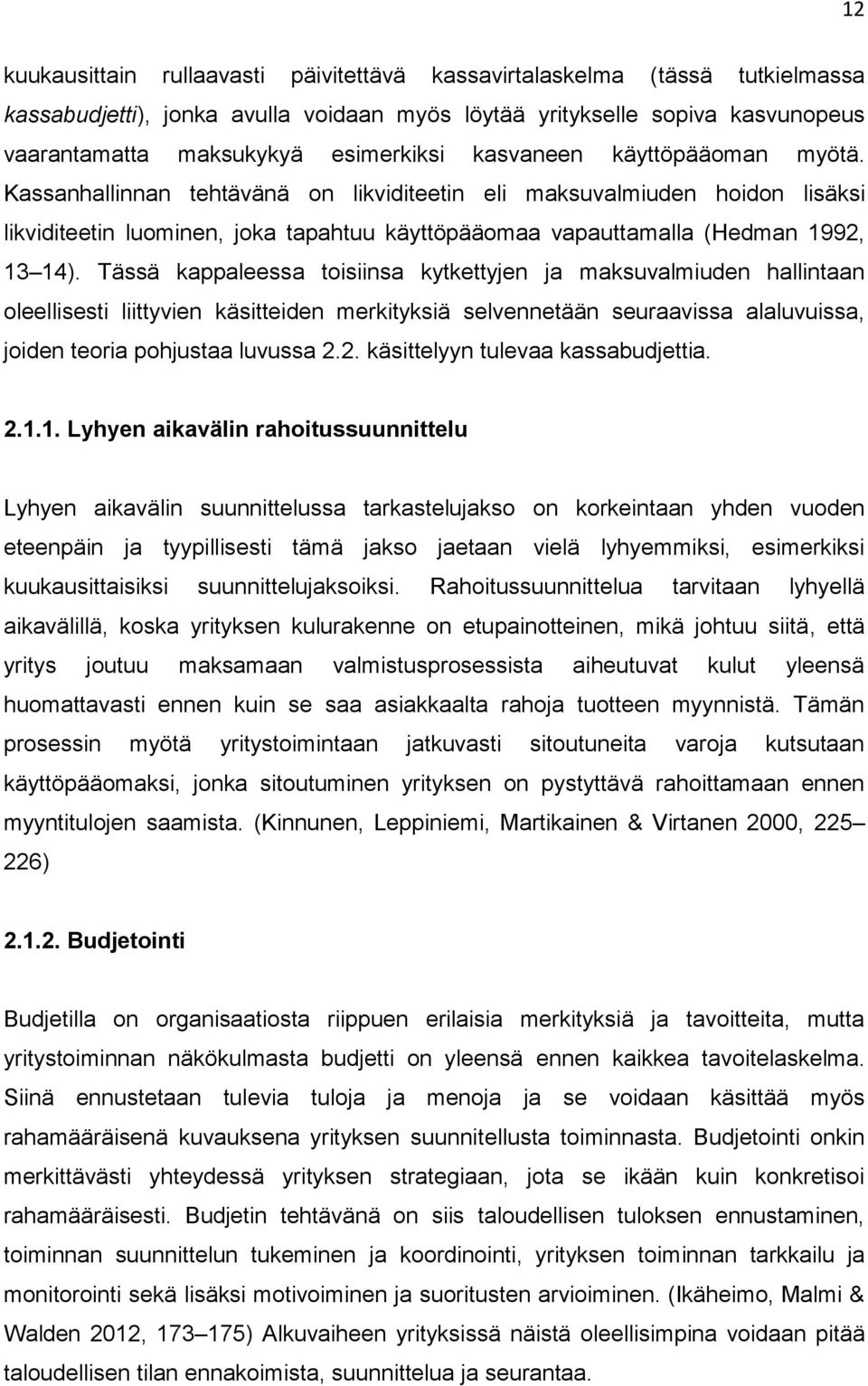 Tässä kappaleessa toisiinsa kytkettyjen ja maksuvalmiuden hallintaan oleellisesti liittyvien käsitteiden merkityksiä selvennetään seuraavissa alaluvuissa, joiden teoria pohjustaa luvussa 2.