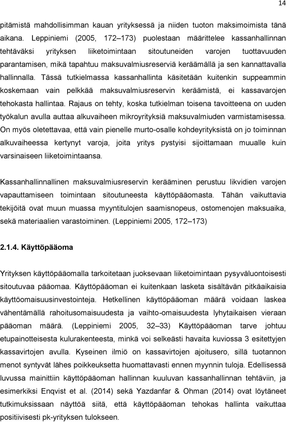 ja sen kannattavalla hallinnalla. Tässä tutkielmassa kassanhallinta käsitetään kuitenkin suppeammin koskemaan vain pelkkää maksuvalmiusreservin keräämistä, ei kassavarojen tehokasta hallintaa.