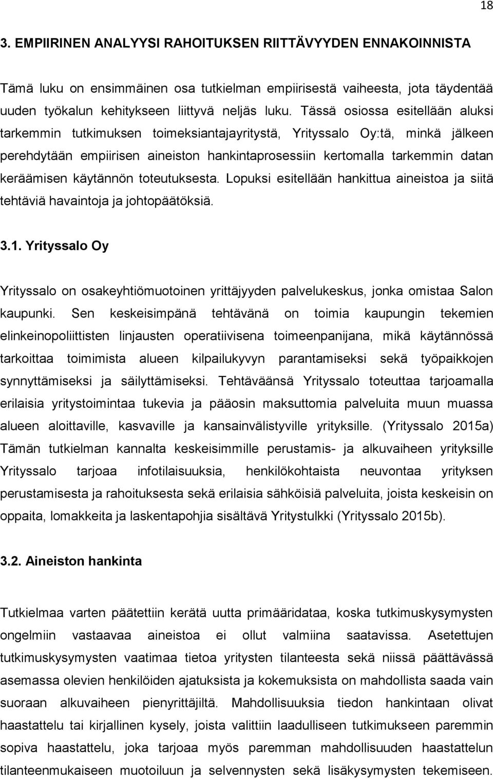 käytännön toteutuksesta. Lopuksi esitellään hankittua aineistoa ja siitä tehtäviä havaintoja ja johtopäätöksiä. 3.1.