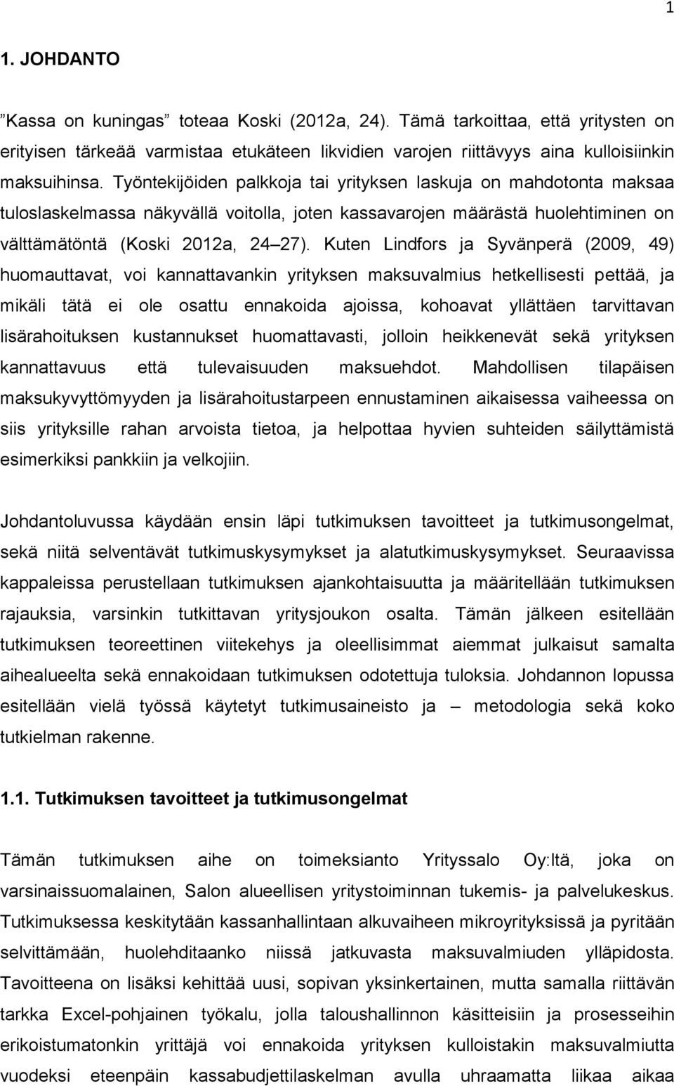 Kuten Lindfors ja Syvänperä (2009, 49) huomauttavat, voi kannattavankin yrityksen maksuvalmius hetkellisesti pettää, ja mikäli tätä ei ole osattu ennakoida ajoissa, kohoavat yllättäen tarvittavan