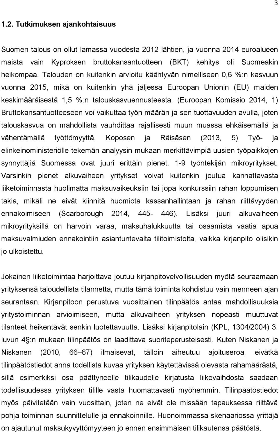 (Euroopan Komissio 2014, 1) Bruttokansantuotteeseen voi vaikuttaa työn määrän ja sen tuottavuuden avulla, joten talouskasvua on mahdollista vauhdittaa rajallisesti muun muassa ehkäisemällä ja