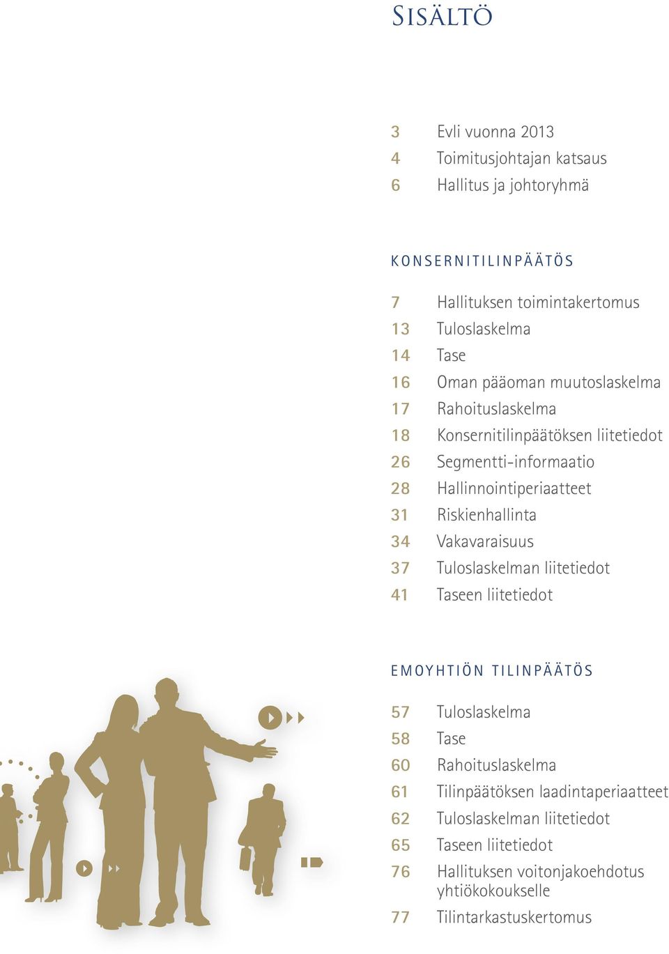 Riskienhallinta 34 Vakavaraisuus 37 Tuloslaskelman liitetiedot 41 Taseen liitetiedot EMOYHTIÖN 57 Tuloslaskelma 58 Tase 60 Rahoituslaskelma 61