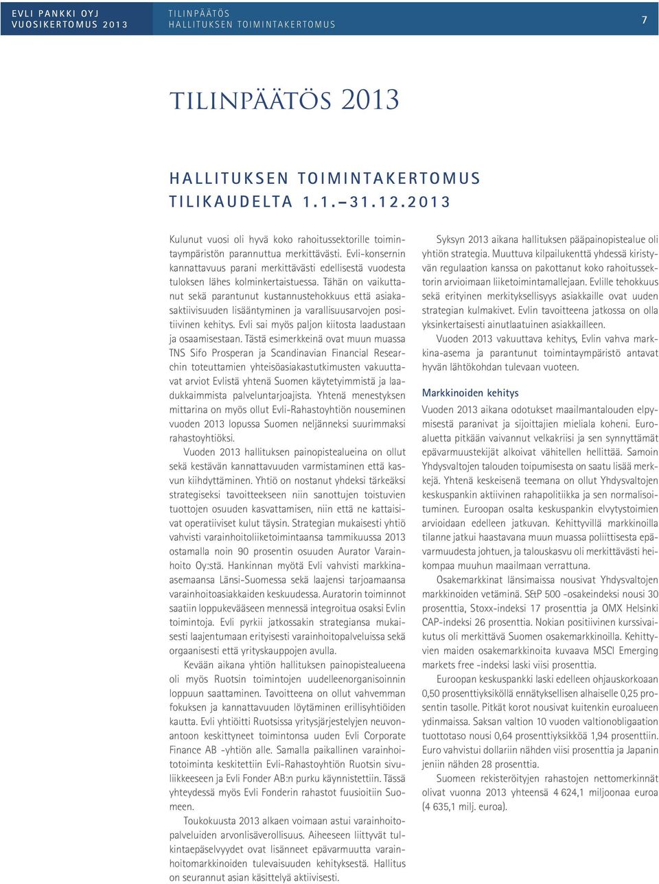 Tähän on vaikuttanut sekä parantunut kustannustehokkuus että asiakasaktiivisuuden lisääntyminen ja varallisuusarvojen positiivinen kehitys. Evli sai myös paljon kiitosta laadustaan ja osaamisestaan.