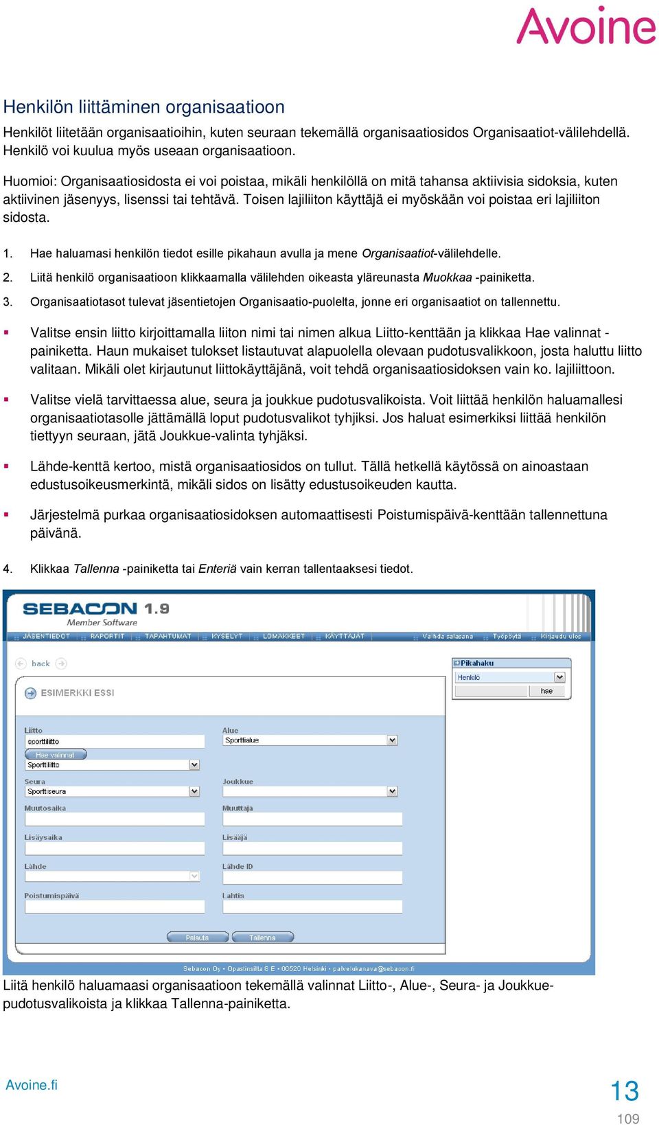 Toisen lajiliiton käyttäjä ei myöskään voi poistaa eri lajiliiton sidosta. 1. Hae haluamasi henkilön tiedot esille pikahaun avulla ja mene Organisaatiot-välilehdelle. 2.