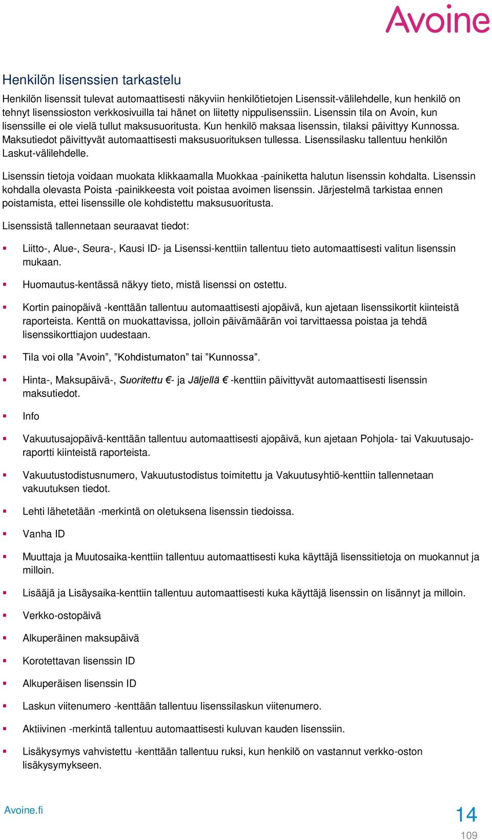 Maksutiedot päivittyvät automaattisesti maksusuorituksen tullessa. Lisenssilasku tallentuu henkilön Laskut-välilehdelle.