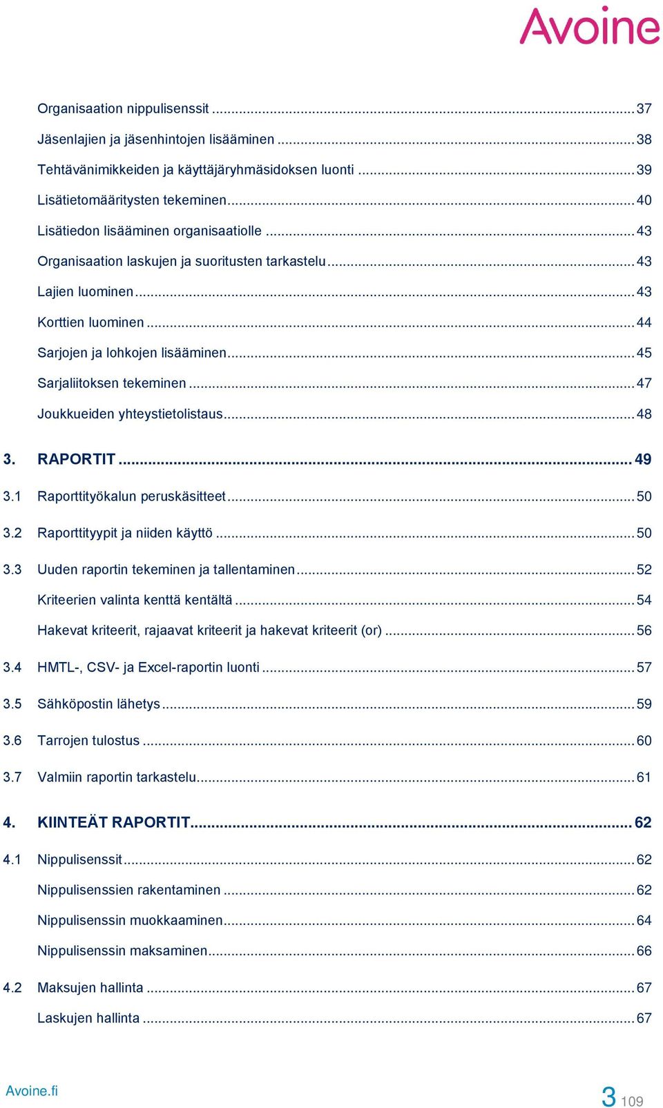 .. 45 Sarjaliitoksen tekeminen... 47 Joukkueiden yhteystietolistaus... 48 3. RAPORTIT... 49 3.1 Raporttityökalun peruskäsitteet... 50 3.2 Raporttityypit ja niiden käyttö... 50 3.3 Uuden raportin tekeminen ja tallentaminen.