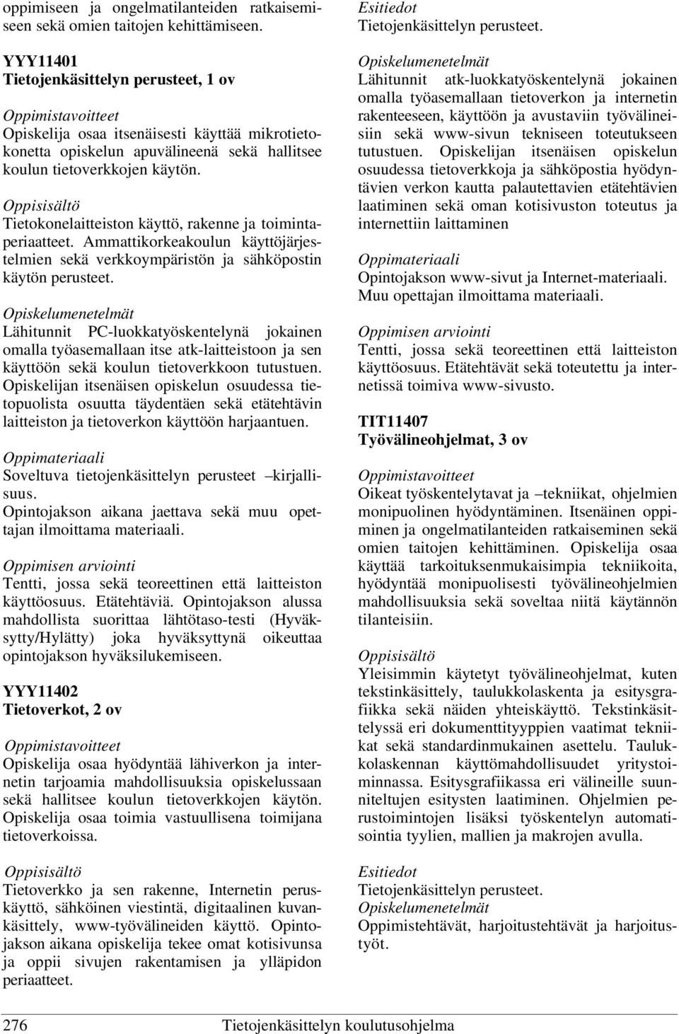 Tietokonelaitteiston käyttö, rakenne ja toimintaperiaatteet. Ammattikorkeakoulun käyttöjärjestelmien sekä verkkoympäristön ja sähköpostin käytön perusteet.