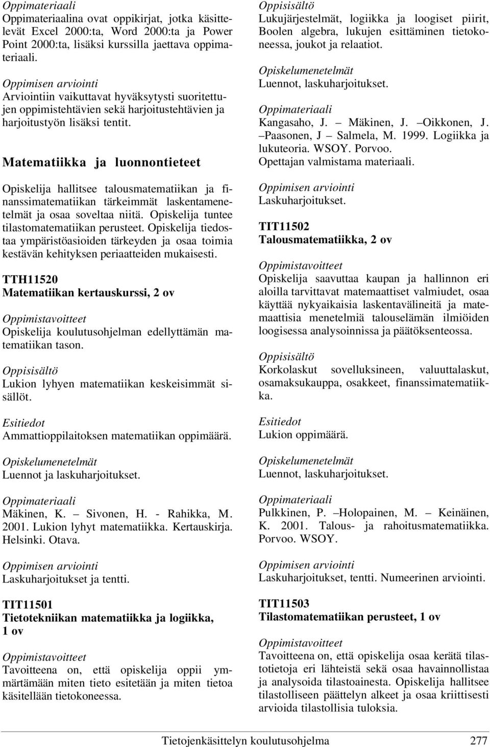 Matematiikka ja luonnontieteet Opiskelija hallitsee talousmatematiikan ja finanssimatematiikan tärkeimmät laskentamenetelmät ja osaa soveltaa niitä. Opiskelija tuntee tilastomatematiikan perusteet.