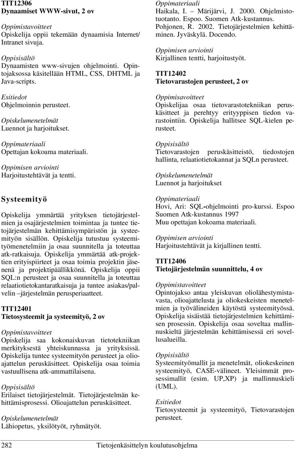 Systeemityö Opiskelija ymmärtää yrityksen tietojärjestelmien ja osajärjestelmien toimintaa ja tuntee tietojärjestelmän kehittämisympäristön ja systeemityön sisällön.