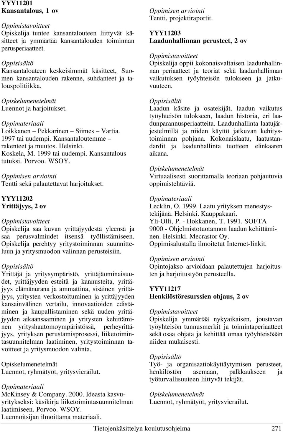 Kansantaloutemme rakenteet ja muutos. Helsinki. Koskela, M. 1999 tai uudempi. Kansantalous tutuksi. Porvoo. WSOY. Tentti sekä palautettavat harjoitukset. Tentti, projektiraportit.