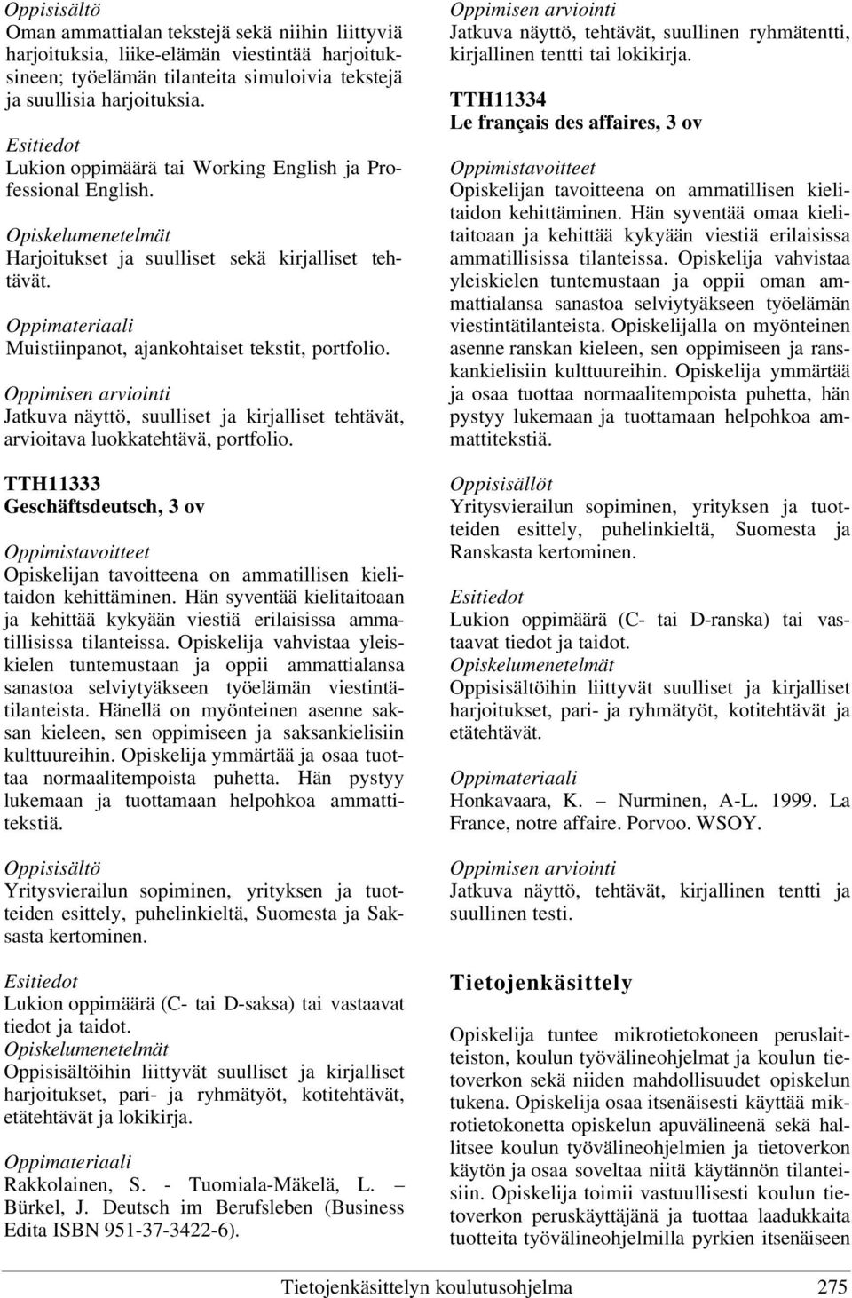 Jatkuva näyttö, suulliset ja kirjalliset tehtävät, arvioitava luokkatehtävä, portfolio. TTH11333 Geschäftsdeutsch, 3 ov Opiskelijan tavoitteena on ammatillisen kielitaidon kehittäminen.