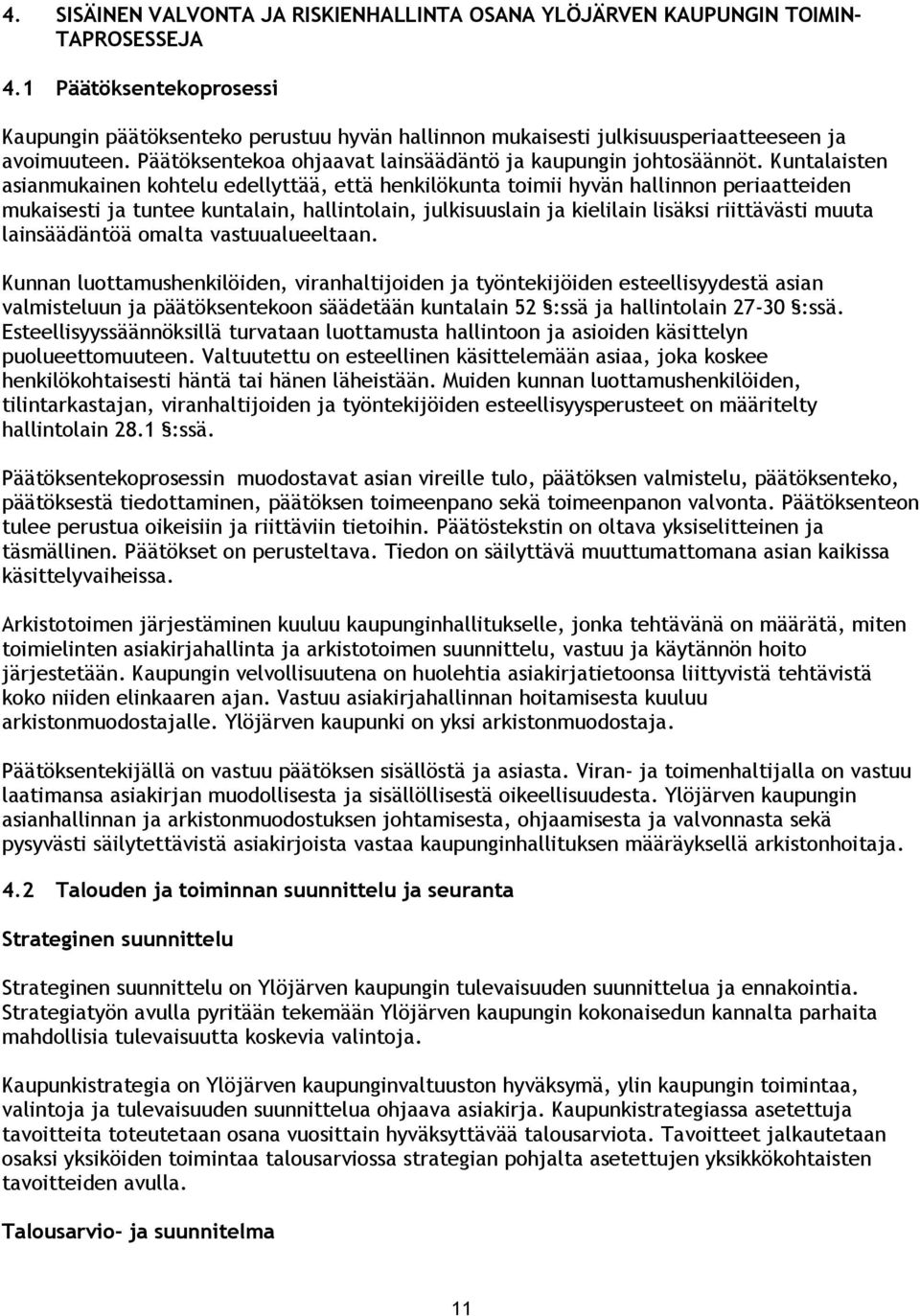 Kuntalaisten asianmukainen kohtelu edellyttää, että henkilökunta toimii hyvän hallinnon periaatteiden mukaisesti ja tuntee kuntalain, hallintolain, julkisuuslain ja kielilain lisäksi riittävästi